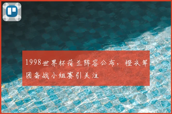 1998世界杯荷兰阵容公布，橙衣军团备战小组赛引关注
